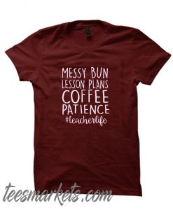 Messy Bun Lesson Plans Coffee Patience New T-Shirt