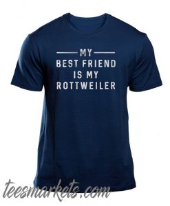 My Best Friend is My Rottweiler New T Shirt