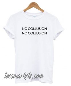 No Collusion No Collusion New T shirt