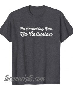 No Smocking Gun No Collusion New T shirt