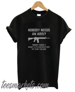 Nobody needs an ar15 nobody needs a whiny little bitch either New T-Shirt