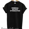 Normal Is Way Overrated New T-shirt
