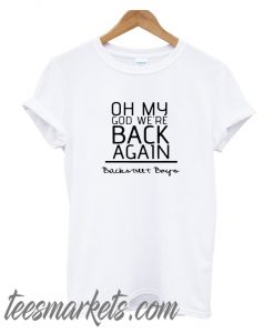 Oh my god we’re back again backstreet boys New T-Shirt
