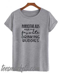 Parrotheads Are My Favorite Drinking Buddies New T-Shirt