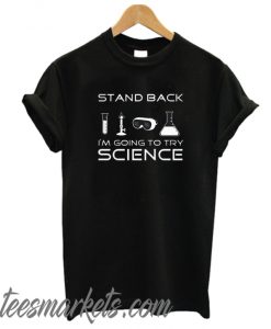 Stand Back I'm Going to Try Science New T Shirt