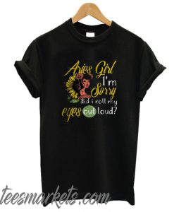 Sunflower Aries girl I’m sorry did I roll my eyes out loud New T shirt