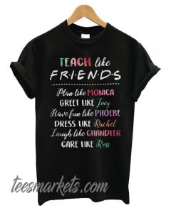 Teach like friends plan like monica greet like joey New T shirt