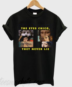 The Eyes Chico They Never Lie New T-Shirt