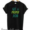 Get a proper job graphic New T-shirt