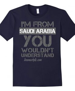 Im From Saudi Arabia You Wouldnt Understand New T-Shirt