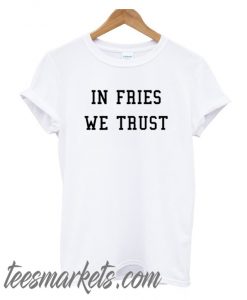 In Fries We Trust New T-shirt