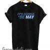 It's Gonna Be May New T Shirt
