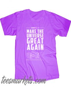 Make The Universe Great Again New T Shirt