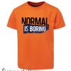 Normal Is Boring New T Shirt
