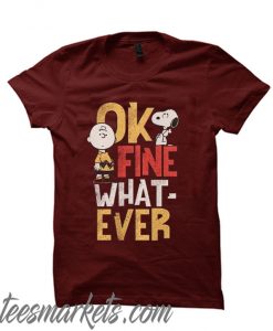 OK Fine Whatever New T Shirt