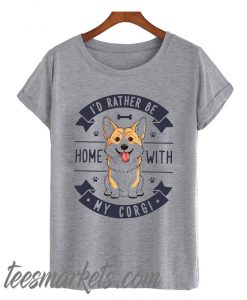 Rather Be Home with My Corgi New T Shirt