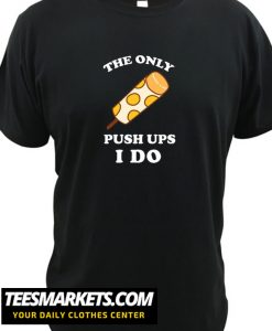 The Only Push Up I Do New T Shirt