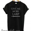 Give Me More Larp New T Shirt