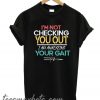 I'm Not Checking You Out I'm Analyzing Your Gait New T-Shirt