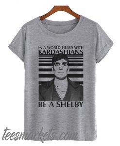 In A World Filled With Kardashians Be A Shelby New TShirt