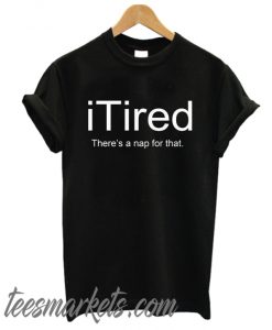 iTired There's A Nap for That New T-Shirt