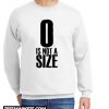 0 Is Not A Size New Sweatshirt