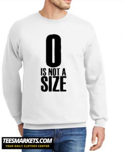 0 Is Not A Size New Sweatshirt