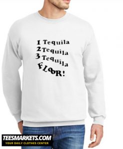 1 Tequila 2 Tequila 3 Tequila Floor New Sweatshirt