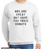 ABS Are Great But have you tried donuts New Sweatshirt