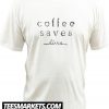 Coffee Saves Lives New T Shirt