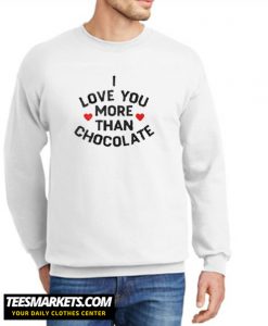 I Love You More Than Chocolate New sweatshirt