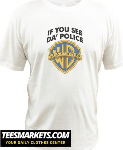 If You See Da Police Warn A Brother New T Shirt