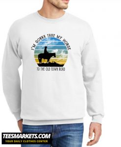 I'm gonna take my horse to the old town road New Sweatshirt