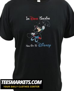 Mickey Mouse I’m Done Teaching Now Off To Disney New T-shirt