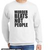 Murder Beats Not People New Sweatshirt