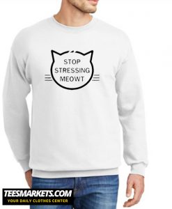 Stop Stressing Meowt New Sweatshirt