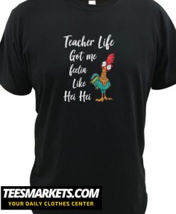Teacher Life got me feelin like Hei Hei New T shirt