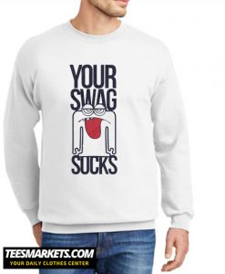 Your Swag Sucks New Sweatshirt