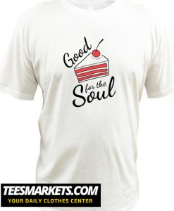 good for the soul New T Shirt