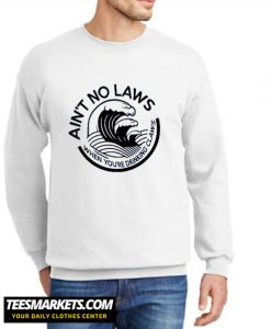 Ain't No Laws New Sweatshirt