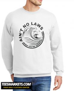 Ain't No Laws When You're Drinking Claws New Sweatshirt