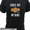 Check Out My Buns New T Shirt