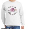 Delicate but deadly New Sweatshirt