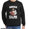 Guess I’ll Die (For Your Sins) New Sweatshirt