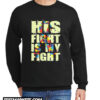 His Fight is My Fight New Sweatshirt