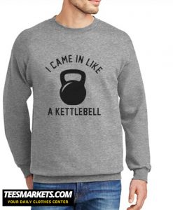 I Came in Like A Kettlebell New Sweatshirt