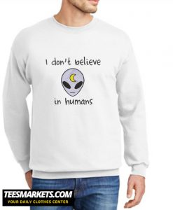 I Don't Believe In Humans New Sweatshirt