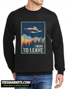 I Want To Leave New Sweatshirt