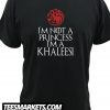 I'm Not a Princess I'm a Khaleesi New T Shirt