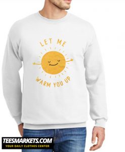 Let Me Warm You Up New Sweatshirt